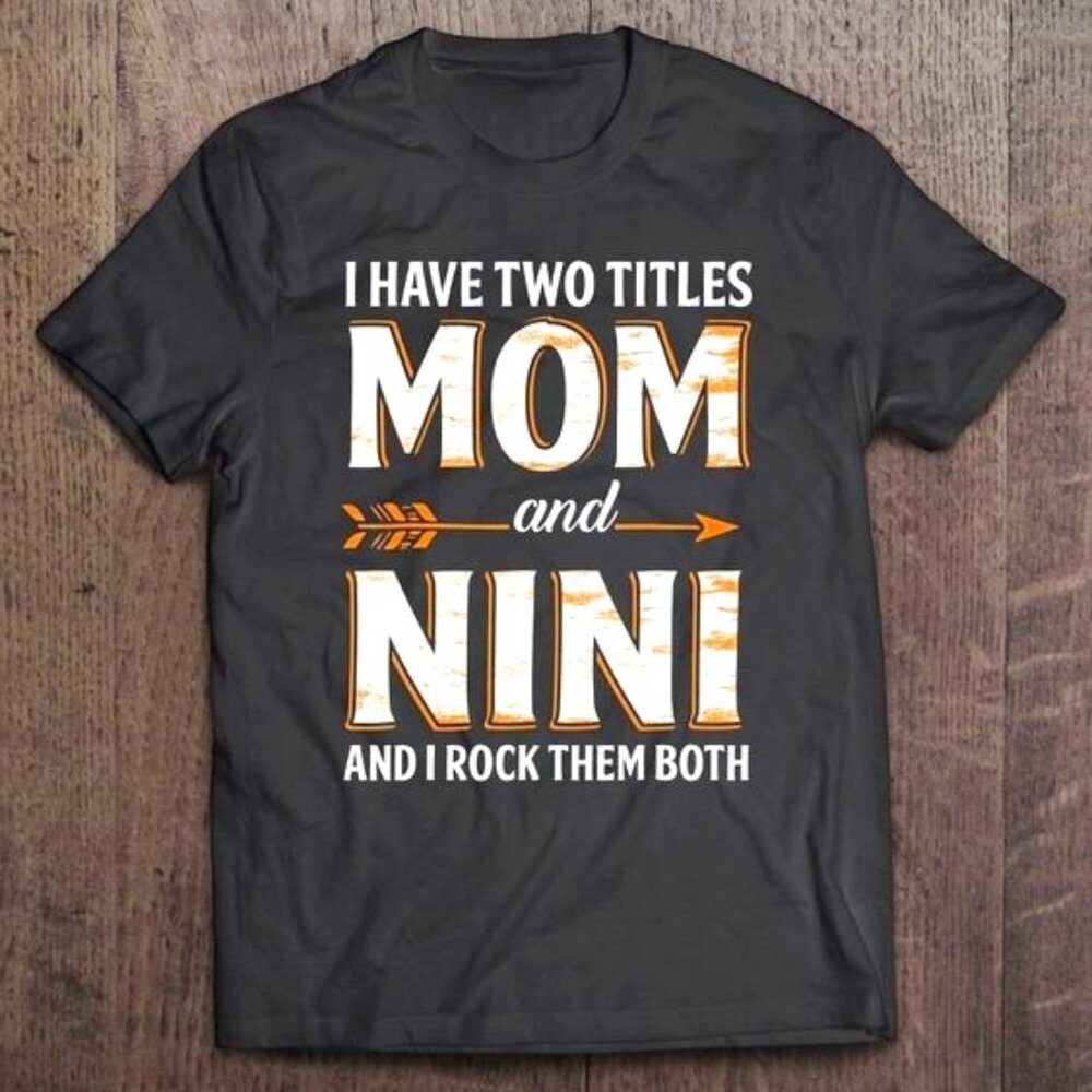 I Have Two Titles Mom And Nini T-shirt